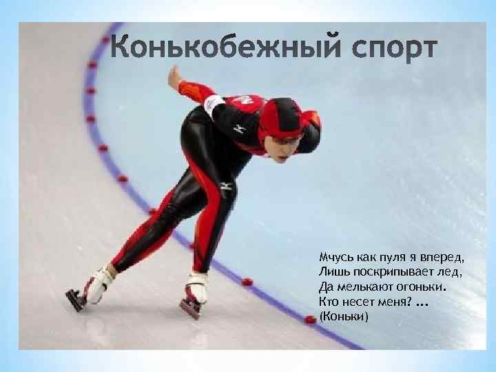 Мчусь как пуля я вперед, Лишь поскрипывает лед, Да мелькают огоньки. Кто несет меня?