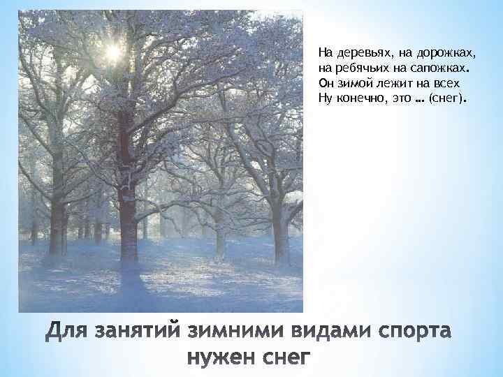 На деревьях, на дорожках, на ребячьих на сапожках. Он зимой лежит на всех Ну