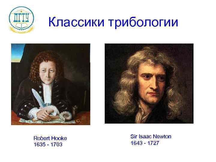 Классики трибологии Robert Hooke 1635 - 1703 Sir Isaac Newton 1643 - 1727 