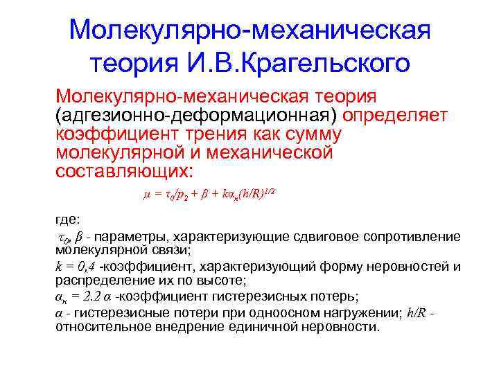 Молекулярно-механическая теория И. В. Крагельского Молекулярно-механическая теория (адгезионно-деформационная) определяет коэффициент трения как сумму молекулярной