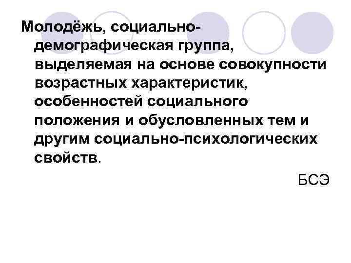 Молодёжь, социальнодемографическая группа, выделяемая на основе совокупности возрастных характеристик, особенностей социального положения и обусловленных