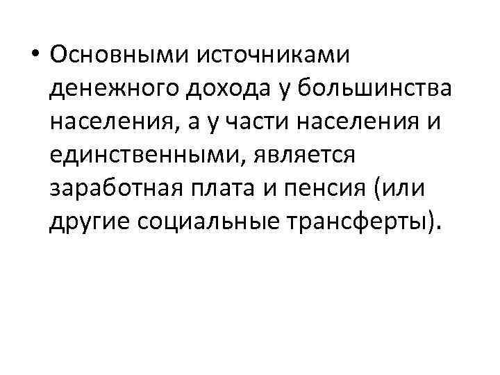  • Основными источниками денежного дохода у большинства населения, а у части населения и