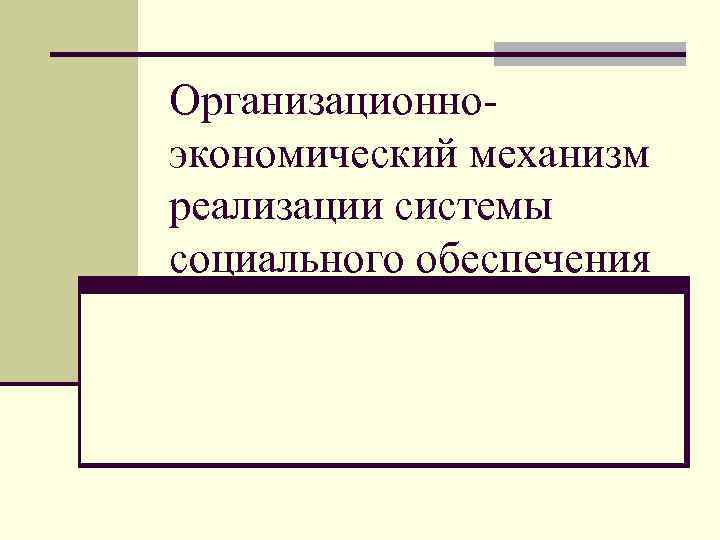 Организационно экономический механизм реализации системы социального обеспечения 