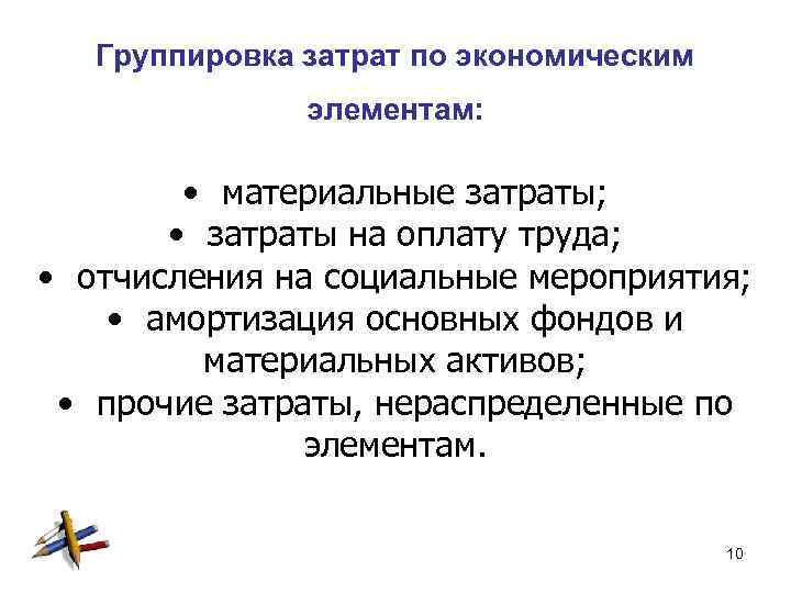 Группировка затрат по экономическим элементам: • материальные затраты; • затраты на оплату труда; •
