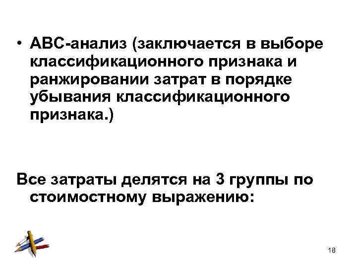  • АВС-анализ (заключается в выборе классификационного признака и ранжировании затрат в порядке убывания