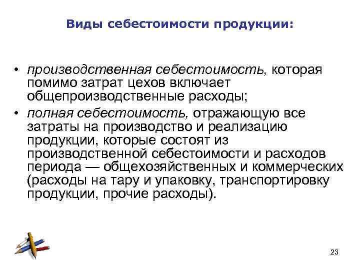 Виды себестоимости продукции: • производственная себестоимость, которая помимо затрат цехов включает общепроизводственные расходы; •