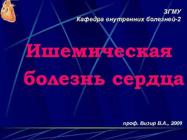 ЗГМУ Кафедра внутренних болезней-2 Ишемическая болезнь сердца проф. Визир В. А. , 2009 