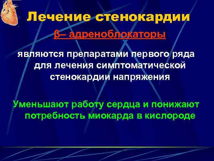 Лечение стенокардии β– адреноблокаторы являются препаратами первого ряда для лечения симптоматической стенокардии напряжения Уменьшают