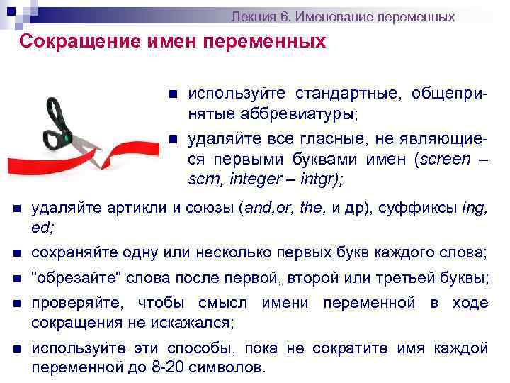 Лекция 6. Именование переменных Сокращение имен переменных n n используйте стандартные, общепринятые аббревиатуры; удаляйте