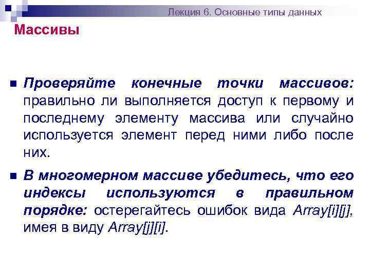 Лекция 6. Основные типы данных Массивы n Проверяйте конечные точки массивов: правильно ли выполняется