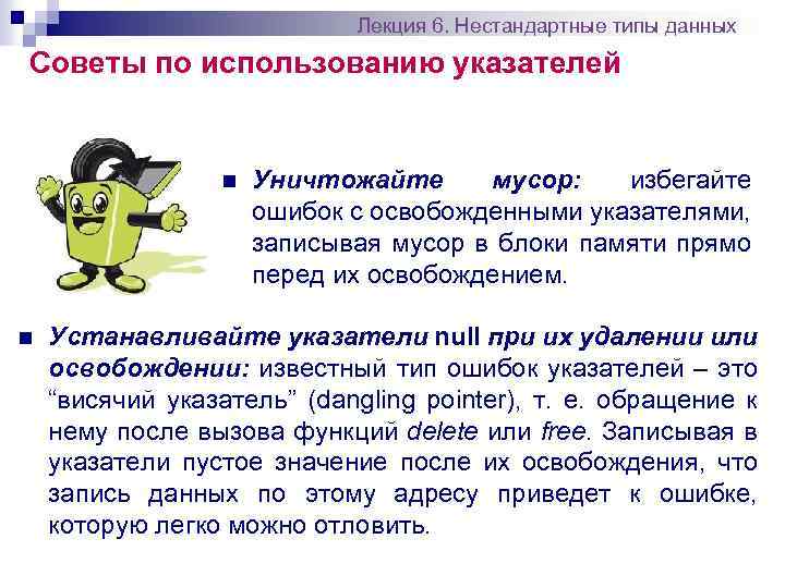 Лекция 6. Нестандартные типы данных Советы по использованию указателей n n Уничтожайте мусор: избегайте