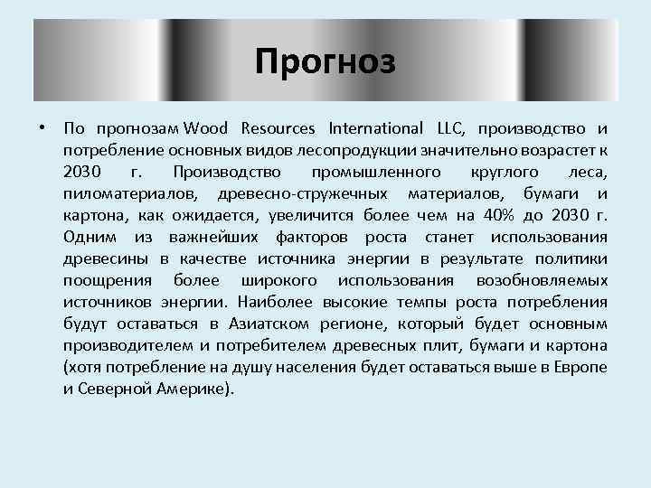 Прогноз • По прогнозам Wood Resources International LLC, производство и потребление основных видов лесопродукции