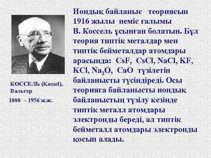 КОССЕЛЬ (Kossel), Вальтер 1888 – 1956 ж. ж. Иондық байланыс теориясын 1916 жылы неміс