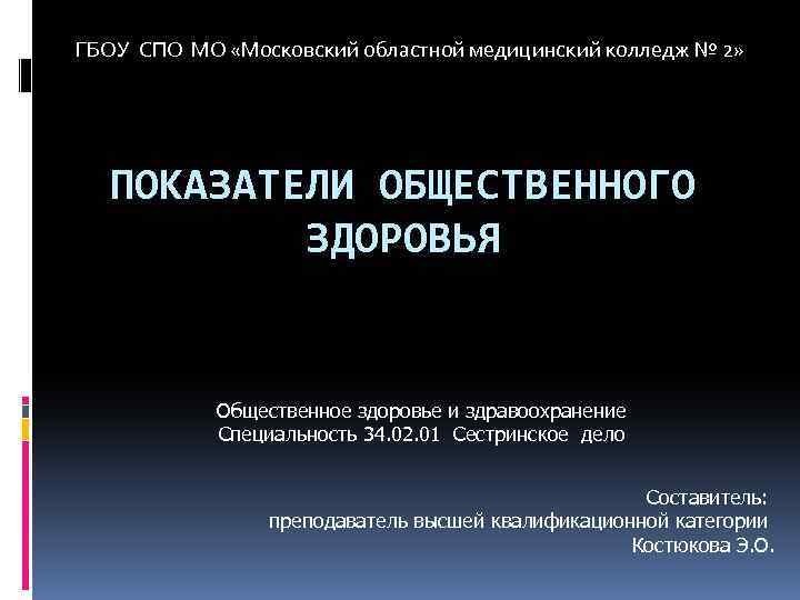 ГБОУ СПО МО «Московский областной медицинский колледж № 2» ПОКАЗАТЕЛИ ОБЩЕСТВЕННОГО ЗДОРОВЬЯ Общественное здоровье