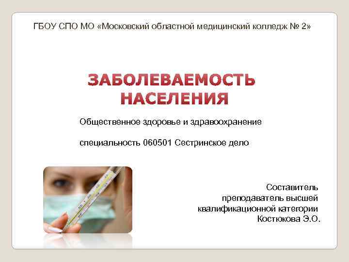ГБОУ СПО МО «Московский областной медицинский колледж № 2» ЗАБОЛЕВАЕМОСТЬ НАСЕЛЕНИЯ Общественное здоровье и