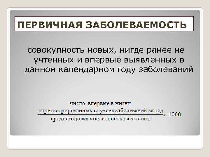 ПЕРВИЧНАЯ ЗАБОЛЕВАЕМОСТЬ совокупность новых, нигде ранее не учтенных и впервые выявленных в данном календарном