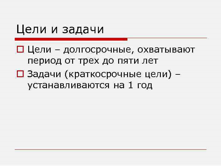 Цели и задачи o Цели – долгосрочные, охватывают период от трех до пяти лет