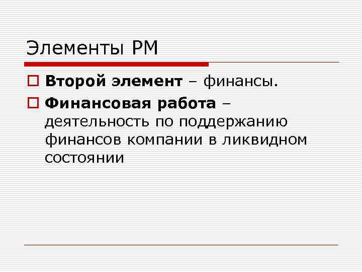 Элементы РМ o Второй элемент – финансы. o Финансовая работа – деятельность по поддержанию