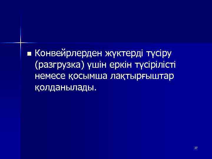 n Конвейрлерден жүктерді түсіру (разгрузка) үшін еркін түсірілісті немесе қосымша лақтырғыштар қолданылады. 37 