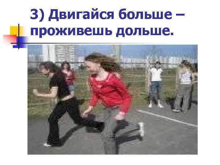 3) Двигайся больше – проживешь дольше. 