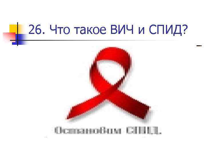 26. Что такое ВИЧ и СПИД? 