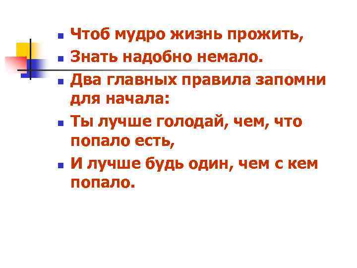 n n n Чтоб мудро жизнь прожить, Знать надобно немало. Два главных правила запомни