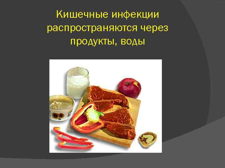 Кишечные инфекции распространяются через продукты, воды 