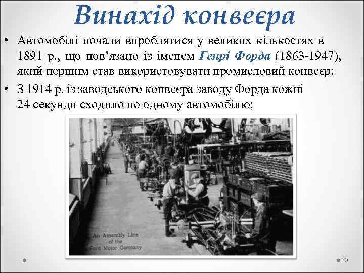  Винахід конвеєра • Автомобілі почали вироблятися у великих кількостях в 1891 р. ,