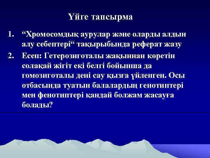 Үйге тапсырма 1. “Хромосомдық аурулар және оларды алдын алу себептері“ тақырыбында реферат жазу 2.