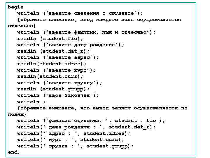 begin writeln (‘введите сведения о студенте’); {обратите внимание, ввод каждого поля осуществляется отдельно} writeln