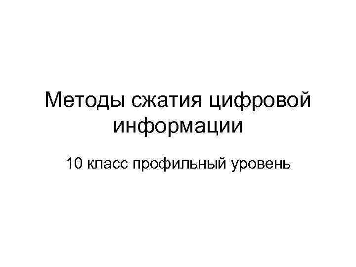 Методы сжатия цифровой информации 10 класс профильный уровень 