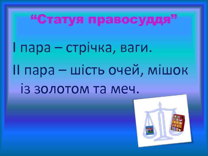 “Статуя правосуддя” І пара – стрічка, ваги. ІІ пара – шість очей, мішок із