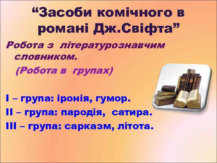 “Засоби комічного в романі Дж. Свіфта” Робота з літературознавчим словником. (Робота в групах) І