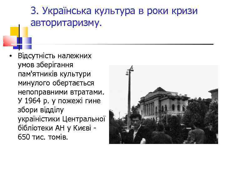 3. Українська культура в роки кризи авторитаризму. • Відсутність належних умов зберігання пам'ятників культури