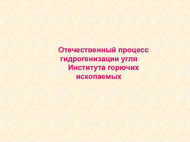 Отечественный процесс гидрогенизации угля Института горючих ископаемых 