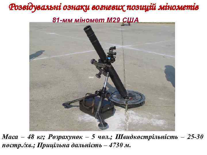 Розвідувальні ознаки вогневих позицій мінометів 81 -мм міномет М 29 США Маса – 48