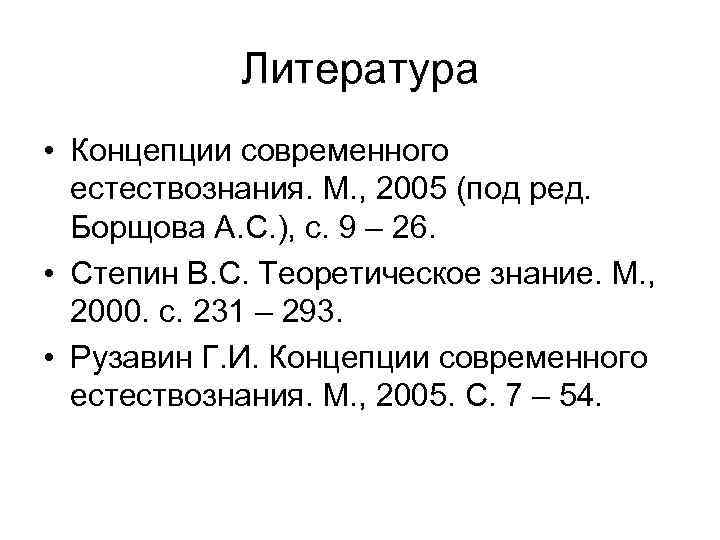 Литература • Концепции современного естествознания. М. , 2005 (под ред. Борщова А. С. ),