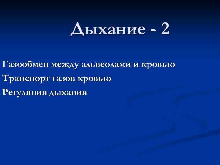 Дыхание - 2 Газообмен между альвеолами и кровью Транспорт газов кровью Регуляция дыхания 