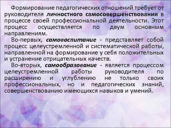 Формирование педагогических отношений требует от руководителя личностного самосовершенствования в процессе своей профессиональной деятельности. Этот