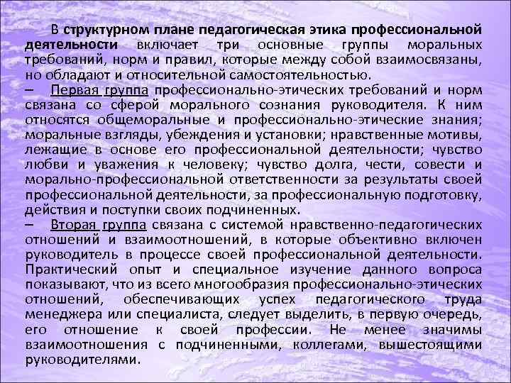 В структурном плане педагогическая этика профессиональной деятельности включает три основные группы моральных требований, норм