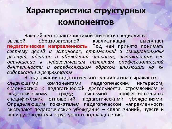 Характеристика структурных компонентов Важнейшей характеристикой личности специалиста высшей образовательной квалификации выступает педагогическая направленность. Под