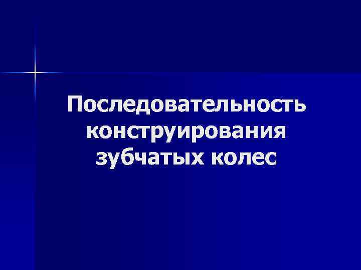 Последовательность конструирования зубчатых колес 