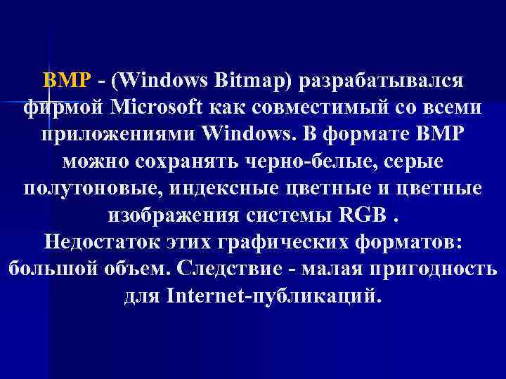 BMP - (Windows Bitmap) разрабатывался фирмой Microsoft как совместимый со всеми приложениями Windows. В