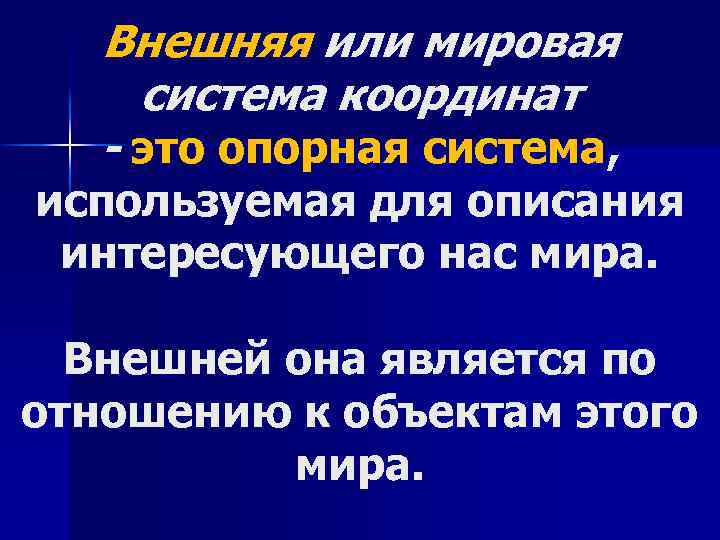 Внешняя или мировая система координат - это опорная система, используемая для описания интересующего нас