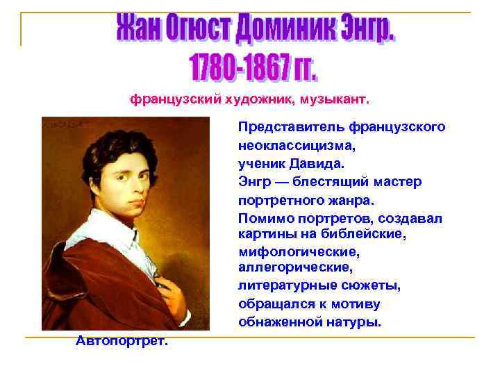 французский художник, музыкант. Представитель французского неоклассицизма, ученик Давида. Энгр — блестящий мастер портретного жанра.