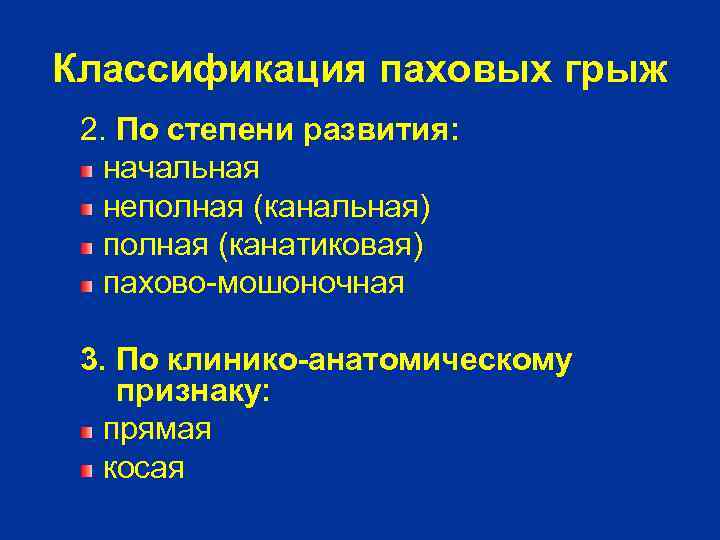 Классификация паховых грыж 2. По степени развития: начальная неполная (канальная) полная (канатиковая) пахово-мошоночная 3.