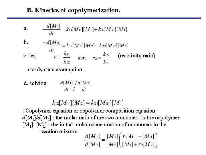 B. Kinetics of copolymerization. a. b. c. let, (reactivity ratio) and steady state assumption.