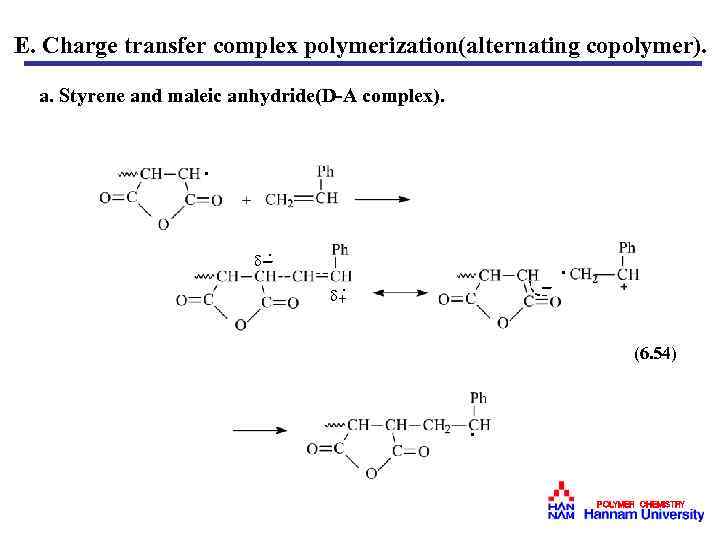 E. Charge transfer complex polymerization(alternating copolymer). a. Styrene and maleic anhydride(D-A complex). · ·