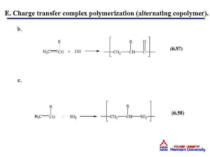 E. Charge transfer complex polymerization (alternating copolymer). b. (6. 57) c. (6. 58) POLYMER