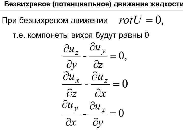 Безвихревое (потенциальное) движение жидкости При безвихревом движении т. е. компонеты вихря будут равны 0